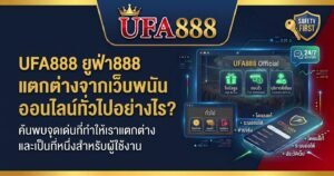 UFA888 แตกต่างจากเว็บอื่นอย่างไร? ยูฟ่า888 ดีไหม
